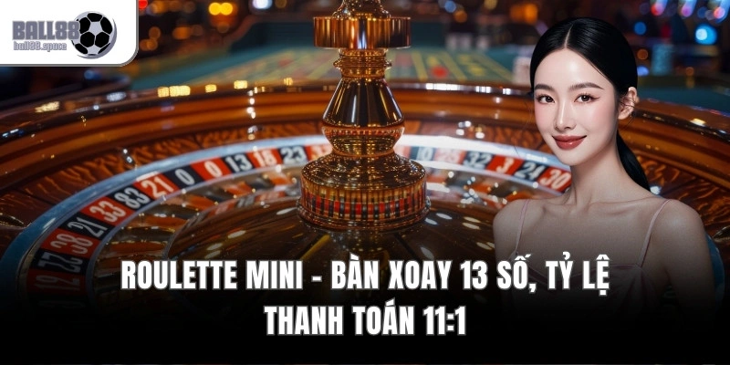 Roulette Mini - Bàn Xoay 13 Số, Tỷ Lệ Thanh Toán 11:1